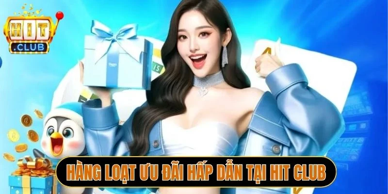 Hàng loạt ưu đãi hấp dẫn tại Hit Club