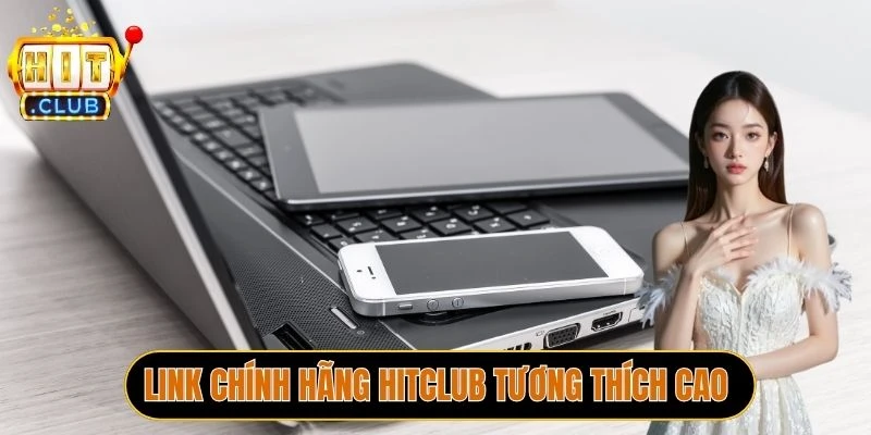 Link chính hãng Hitclub tương thích với mọi thiết bị